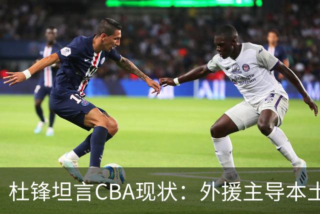 杜锋坦言CBA现状：外援主导本土球员沦为陪衬